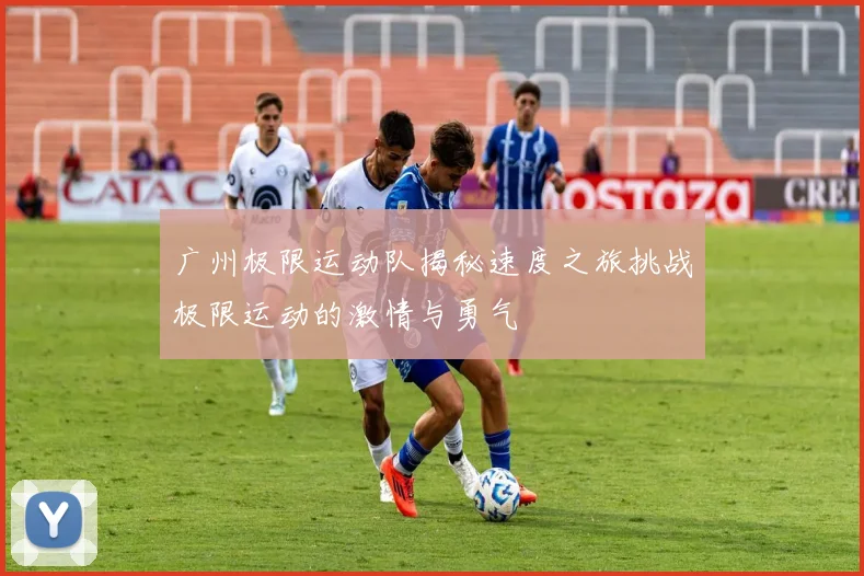 广州极限运动队揭秘速度之旅挑战极限运动的激情与勇气