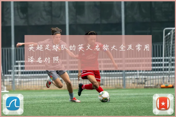 英超足球队的英文名称大全及常用译名对照